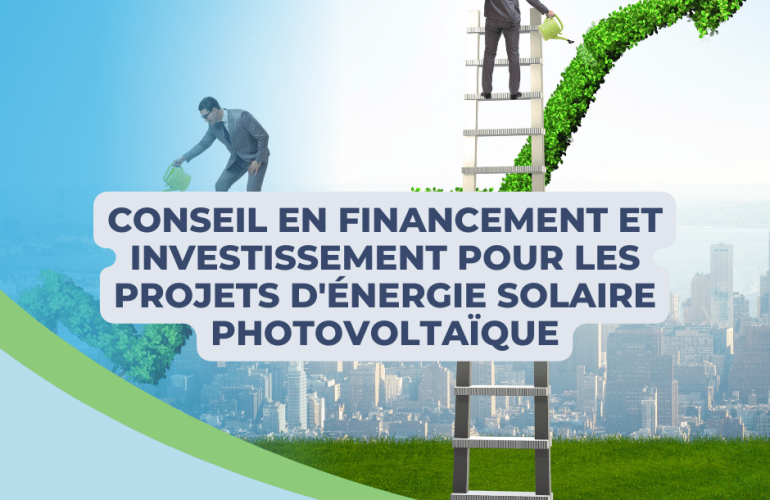 Conseil en financement et investissement pour les projets d'énergie solaire photovoltaïque